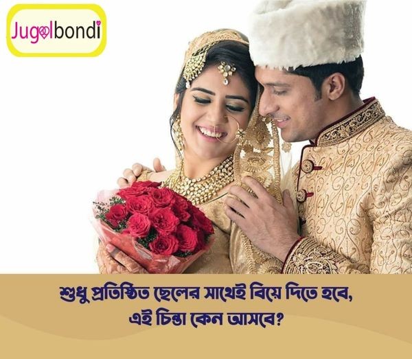 শুধু প্রতিষ্ঠিত ছেলের সাথেই বিয়ে দিতে হবে ত্রই চিন্তা কেন আসবে ?